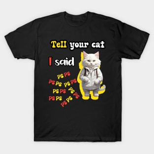 Tell Your Cat I Said PsPsPs T-Shirt